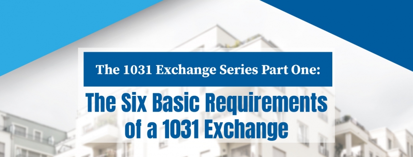 Learn the six basic requirements of a 1031 Exchange