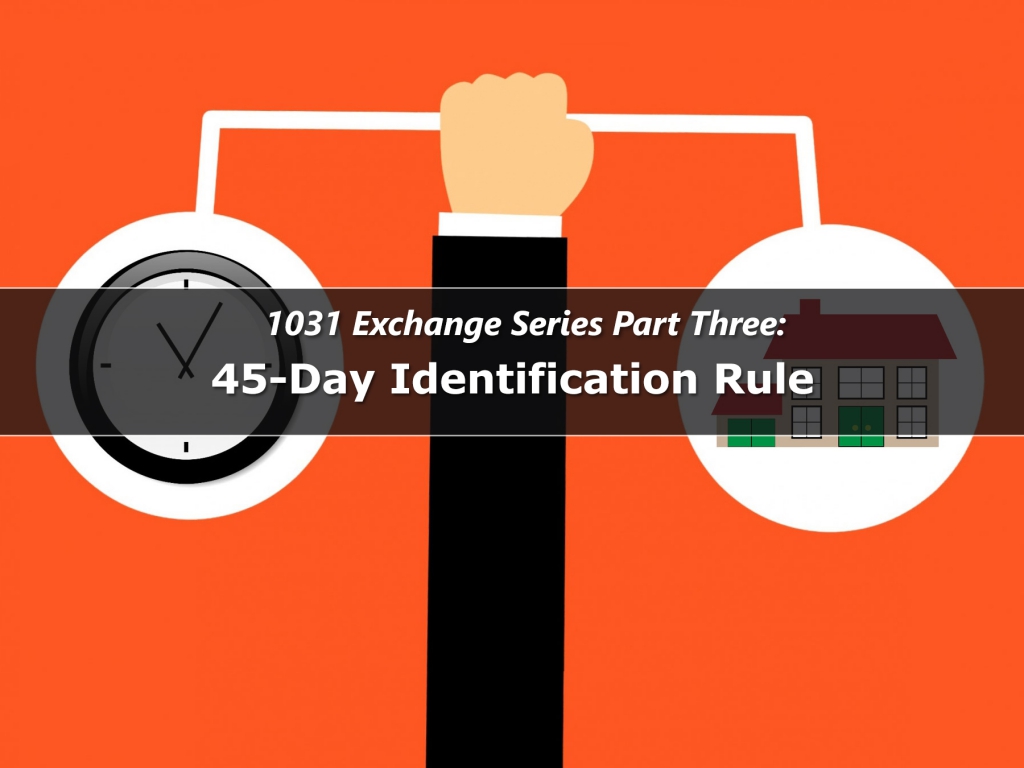 45 Day Identification Rule 1031 Exchange Series Part Three The 1031 45-day-identification-rule-1031-exchange-series-part-three-the-1031
