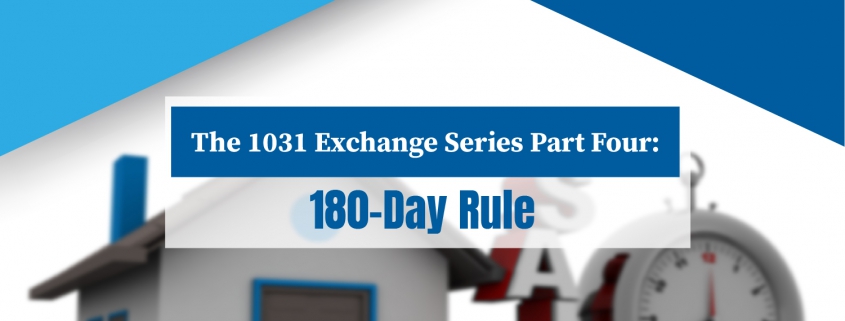 180-Day Rule: 1031 Exchange Series Part Four